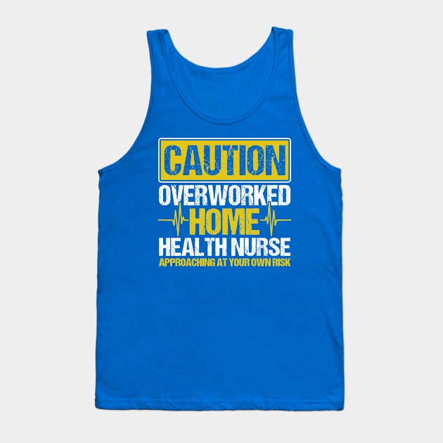 Caution Overworked Home Health Nurse Nurse Home Health Aide Tank Top by Toeffishirts